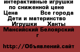 интерактивные игрушки по сниженной цене › Цена ­ 1 690 - Все города Дети и материнство » Игрушки   . Ханты-Мансийский,Белоярский г.